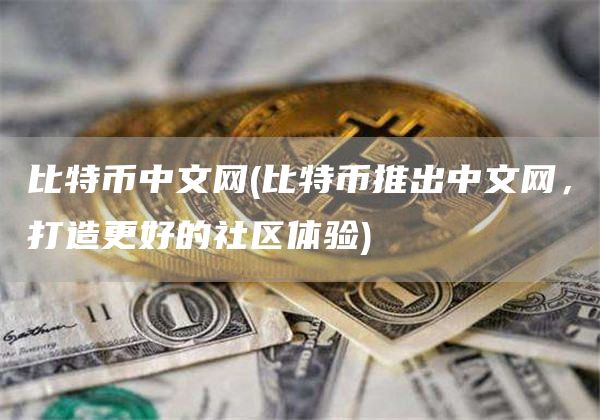 比特币中文网 - 比特币推出中文网，打造更好的社区体验